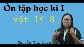 Ôn tập học kỳ I – Vật lý 8 – Cô Nguyễn Thị Loan