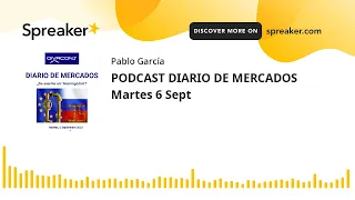 PODCAST DIARIO DE MERCADOS Martes 6 Sept