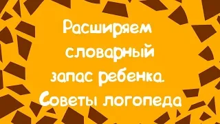 РАСШИРЯЕМ СЛОВАРНЫЙ ЗАПАС РЕБЕНКА