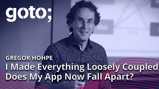 I Made Everything Loosely Coupled. Does My App Fall Apart? • Gregor Hohpe • GOTO 2022