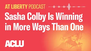 Sasha Colby Is Winning in More Ways Than One - ACLU - At Liberty Podcast