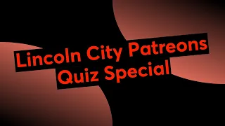 Lincoln City Patreons Quiz Special