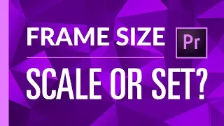 Scale Frame Size or Set Frame Size? | Premiere Pro CC