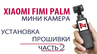 ПРОШИВКА И ОБНОВЛЕНИЕ КАМЕРЫ FIMI PALM. ВСЕ ПРОШИВКИ В ОПИСАНИИ. ПРОШИВКА И УСТАНОВКА ОБНОВЛЕНИЙ.