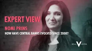 How Have Central Banks Evolved Since 2008? (w/ Nomi Prins) | Expert View | Real Vision™