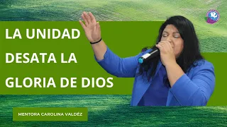 La Unidad Desata La Gloria de Dios - Mentora Carolina Valdéz