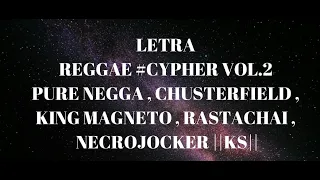 REGGAE #CYPHER​ VOL.2 PURE NEGGA, CHUSTERFIELD, KING MAGNETO , RASTACHAI, NECROJOCKER ||KS|| (LETRA)