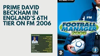 How Good is Prime David Beckham in England's 6th Tier on FM 2006?