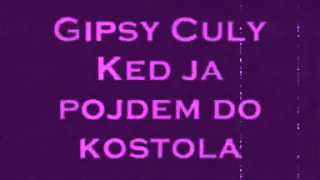 Gipsy culy ked ja pojdem do kotola