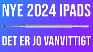 Apple overrasker igen! - de nye 2024 iPads