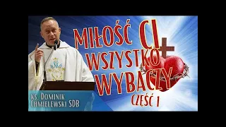 ks. Dominik Chmielewski - MIŁOŚĆ CI WSZYSTKO WYBACZY cz. 1