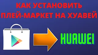 Как установить плей маркет (гугл плей) на хуавей (huawei)