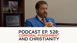 Podcast Ep. 528: Corporal Punishment and Christianity