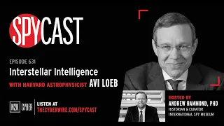 SpyCast - Interstellar Intelligence – with Harvard Astrophysicist Avi Loeb