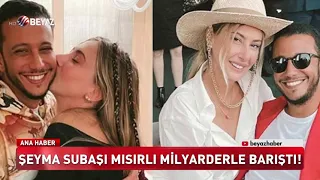 Şeyma Subaşı Mısırlı milyarderle barıştı!