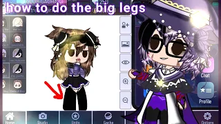 how to do the big legs (only can do it in gacha club)