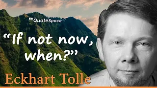 Eckhart Tolle Quotes - If Not Now, When?