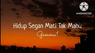 Hidup Segan Mati Tak Mau - Gamma 1 (lirik)