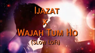 Ijazat x Wajah Tum ho LoFi (Slowed+Reverb) | Arijit Singh | Armaan Malik |