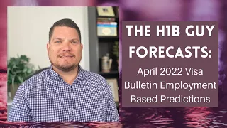 THE H1B GUY FORECASTS: April 2022 Visa Bulletin Employment Based Predictions