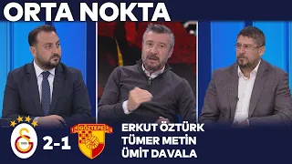 Galatasaray 2-1 Göztepe | Orta Nokta - Erkut Öztürk & Tümer Metin & Ümit Davala