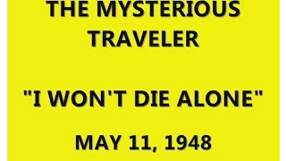 THE MYSTERIOUS TRAVELER -- "I WON'T DIE ALONE" (5-11-48)
