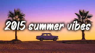 2015 summer vibes ~nostalgia playlist