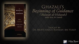 1/3 Ghazali's Beginning of Guidance (Bidayat al-Hidaya) | Mufti Abdur-Rahman ibn Yusuf