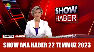 Show Ana Haber 22 Temmuz 2023