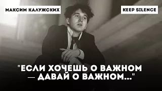 Максим Калужских - "Если хочешь о важном — давай о важном..." (Keep Silence)