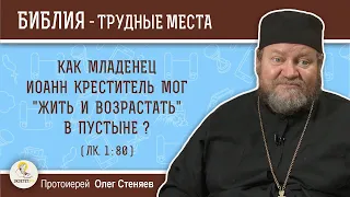 Как младенец Иоанн Креститель мог "жить и возрастать" в пустыне? (Лк.1:80)  Протоиерей Олег Стеняев