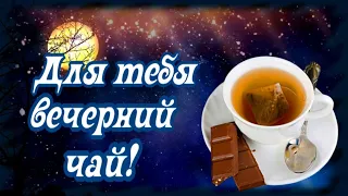 Для тебя вечерний чай! Добрый вечер! Не скучай!