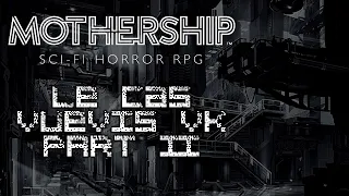 Le Cas Vuevis VK - PART 2 - MOTHERSHIP RPG (JDR SciFi) [VOD]