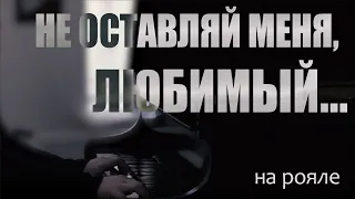 "Не оставляй меня, Любимый!" -- На Фортепиано. Песня группы ВИА Гра.