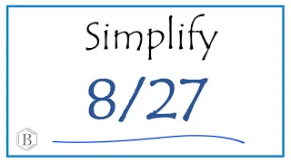How to Simplify the Fraction 8/27