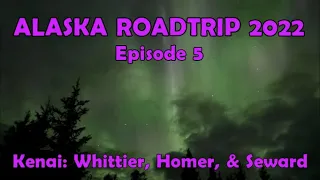 Alaska Roadtrip 2022: Episode 5: Kenai Peninsula (Whittier, Homer, Seward)