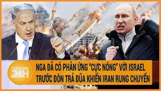 Toàn cảnh thế giới: Nga đã có phản ứng “cực nóng” với Israel trước vụ tấn công rung chuyển Iran