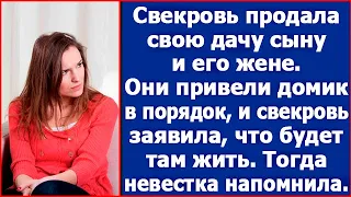 Свекровь продала свою дачу сыну, а потом сказала что будет там жить. Тогда невестка ей напомнила.