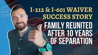 I-212 & I-601 Waiver Applications - Success Story | Family Reunited After 10 Years of Separation