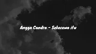 Angga Candra - Sekecewa Itu|lirik