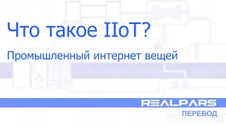 Перевод RealPars 37 - Что такое Промышленный интернет вещей (IIoT)?