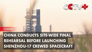 China Conducts Site-Wide Final Rehearsal Before Launching Shenzhou-17 Crewed Spacecraft