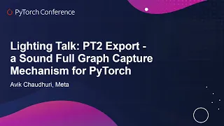 Lightning Talk: PT2 Export - A Sound Full Graph Capture Mechanism for PyTorch - Avik Chaudhuri, Meta