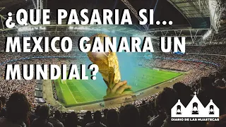 ¿Qué pasaría sí? | México gana el mundial de futbol Ep. 5