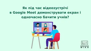 Як під час відеозустрічі в Google Meet демонструвати екран і одночасно бачити учнів