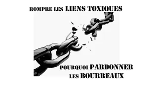 Jour 3. Rompre les liens toxiques; Pourquoi pardonner les bourreaux. Les 21 jours de la guérison.