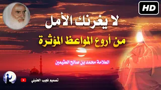 موعظة نادرة و مؤثرة اياك ان يغرك الامل الشيخ محمد بن صالح العثيمين