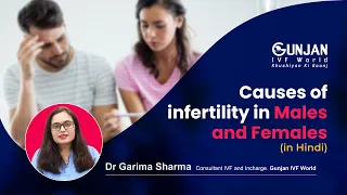 Causes of infertility in Males and Females in Hindi | Dr Garima Sharma, Gunjan IVF World, Delhi