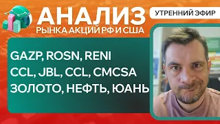 Анализ рынка акций РФ и США/ GAZP, ROSN, RENI, CCL, JBL, CCL, CMCSA/ ЗОЛОТО, НЕФТЬ, ЮАНЬ