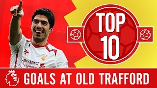 Top 10: Liverpool's best Premier League goals at Old Trafford